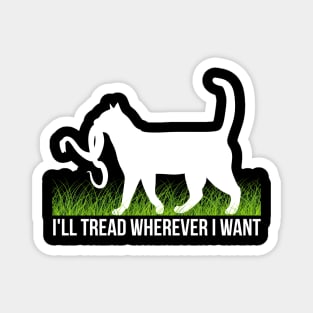 I'll Tread Wherever I Want Magnet