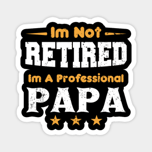 I'm Not Retired I'm A Professional Papa,fathers day Magnet