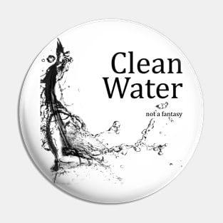 Clean Water - Not a Fantasy Pin