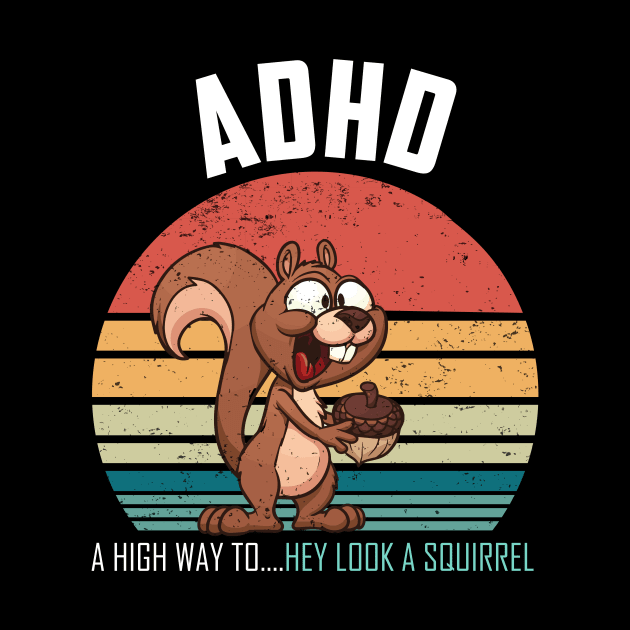 ADHD Highway To Hey Look A Squirrel by AlmaDesigns