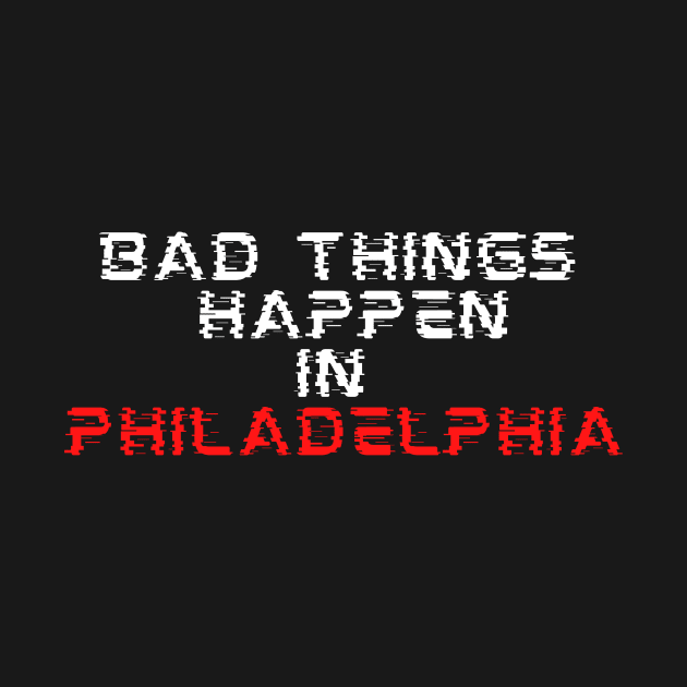 Bad things happen in Philadelphia by HuntersDesignsShop