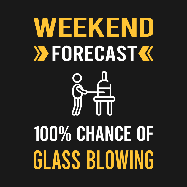 Weekend Forecast Glass Blowing Blower Glassblowing Glassblower Glassmith Gaffer by Good Day