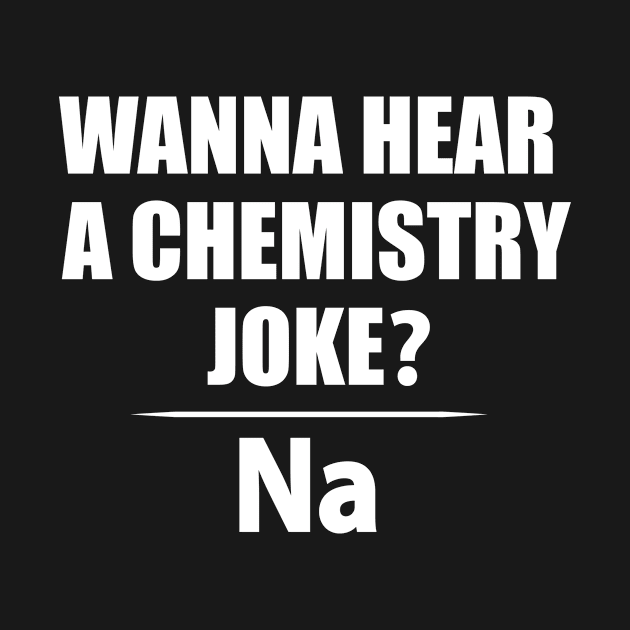 Wanna Hear a Chemistry Joke - Funny Chemistry - Chemist Humor by TheInkElephant