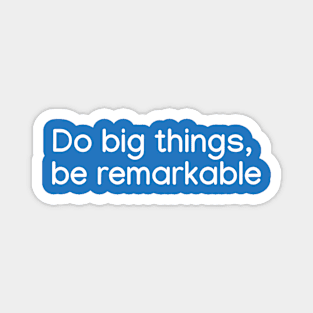 Do big things, be remarkable White Magnet