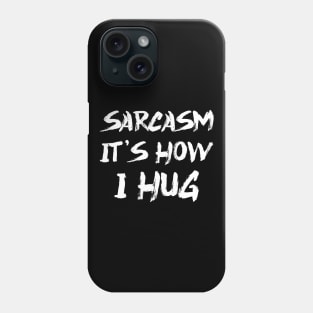 Sarcasm It's How I Hug Phone Case