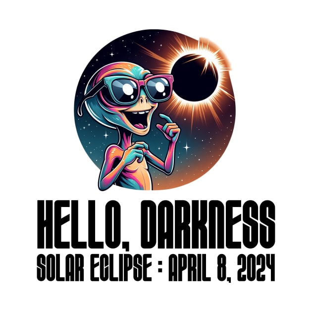 Hello Darkness Funny Alien - Solar Event, Solar Eclipse April 8 2024, Totality by sarcasmandadulting
