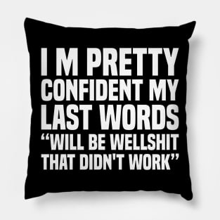 I'M PRETTY CONFIDENT MY LAST WORDS WILL BE "WELL SHIT, THAT DIDN'T WORK" Pillow