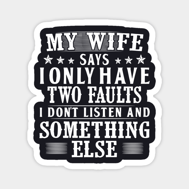 My Wife Says I Only Have Two Faults I Do Not Listen And Somethings Else Wife Magnet by dieukieu81