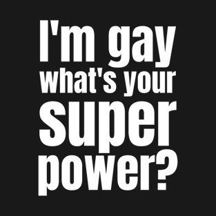 I'm gay what's your superpower T-Shirt