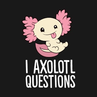 I Axolotl Questions Love Axolotls T-Shirt