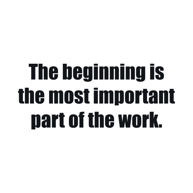 The beginning is the most important part of the work by BL4CK&WH1TE 