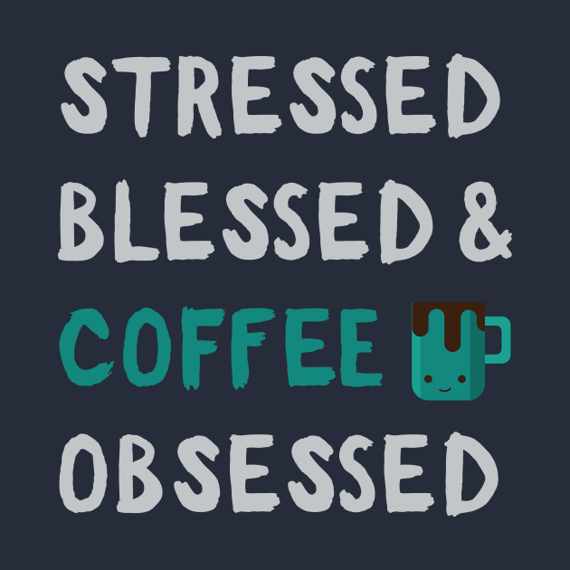 Stressed Blessed Coffe Obsessed: Funny Caffeine Addict Gifts by teemaniac