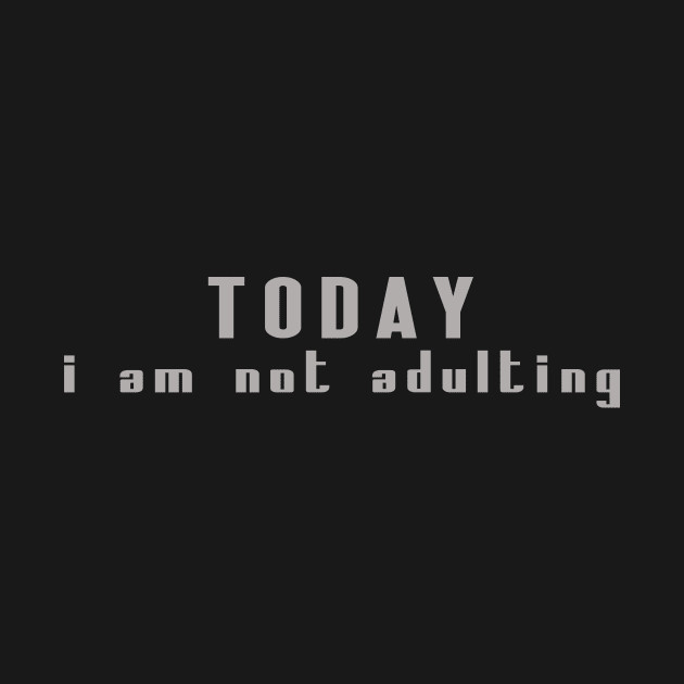 today, i am not adulting by the IT Guy 