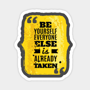 BE YOURSELF EVERYONE ELSE IS ALREADY TAKEN | INSPIRATIONAL LIFE QUOTE Magnet