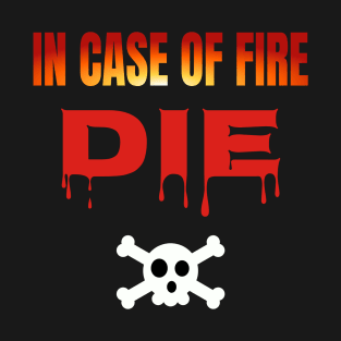 In Case Of Fire Die T-Shirt