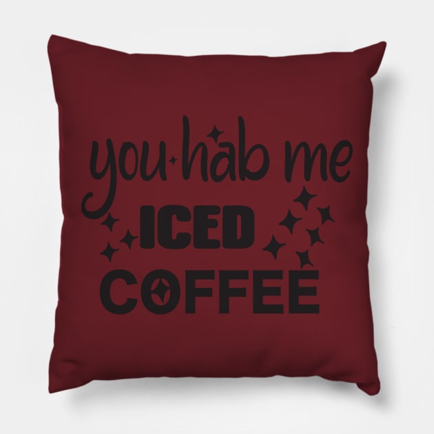 You hab me iced coffee Pillow by Mehroo84