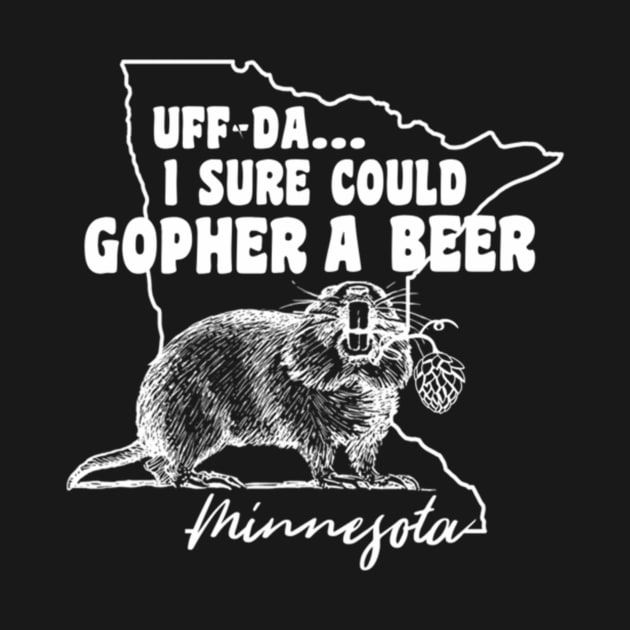 Minnesota Gopher Uff-Da I Sure Could Gopher A Beer by theCrazyCan