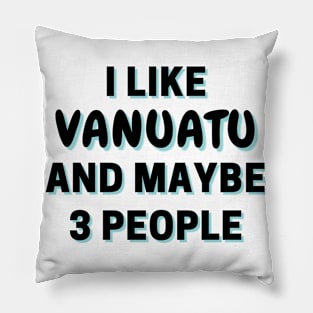 I Like Vanuatu And Maybe 3 People Pillow