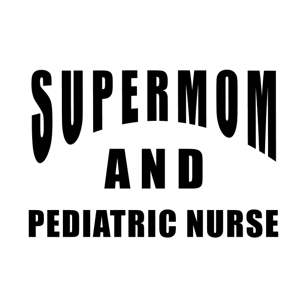 Pediatric Nurse Supermom Saying Birthday Gift by SpaceKiddo