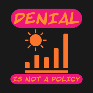 Denial is not a policy T-Shirt