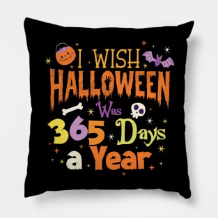 I Wish Halloween Was 365 Days A Year Pillow