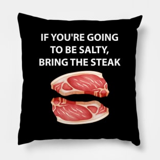 IF YOU'RE GOING TO BE SALTY, BRING THE STEAK Pillow