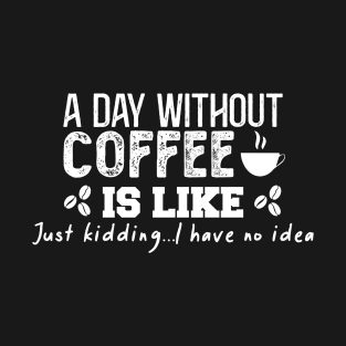 A Day Without Coffee is Like T-Shirt