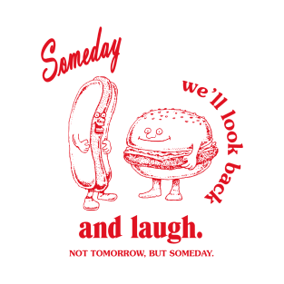 SOMEDAY WE'LL LOOK BACK AND LAUGH T-Shirt