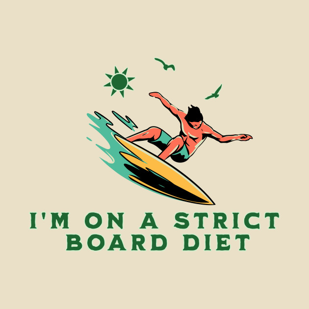 I'm On A Strict Board Diet by Wild Wear Ventures