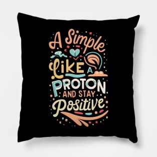 Physisc quotes : think like a proton and stay positive Pillow