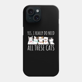 Yes I Really Do Need All These Cats - Cat Lover Gifts Phone Case