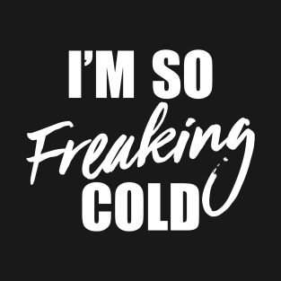 I'm So Freaking Cold T-Shirt