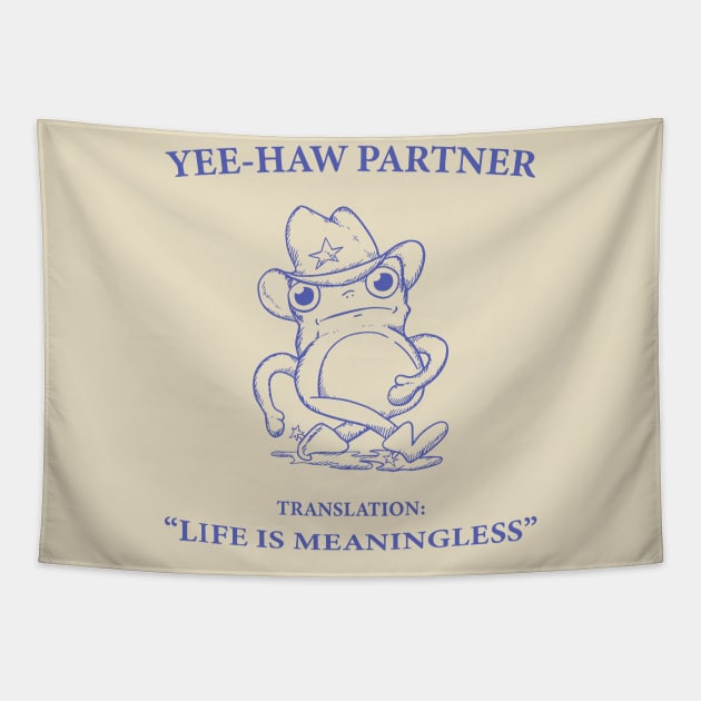 Yee Haw Partner Translation Life Is Meaningless Tapestry by KC Crafts & Creations