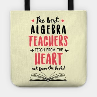 The best Algebra Teachers teach from the Heart Quote Tote