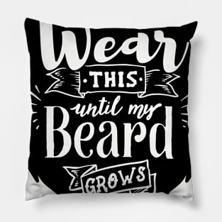 I'll Wear This Until My Beard Grows Pillow