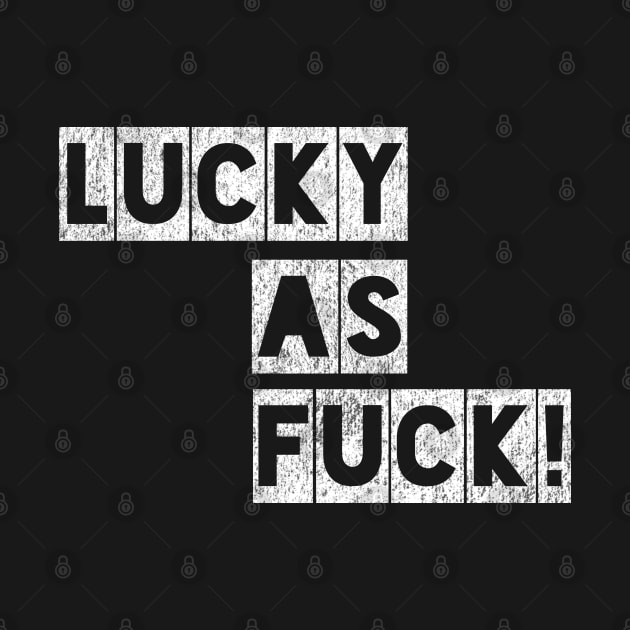 Lucky as Fuck! by IndiPrintables