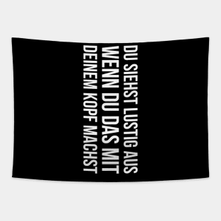 DU SIEHST LUSTIG AUS WENN DU DAS MIT DEINEM KOPF MACHST Slogan Quote funny gift idea Tapestry