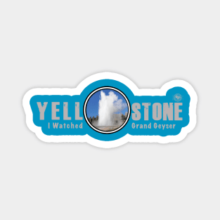 I Watched Grand Geyser, Yellowstone National Park Magnet