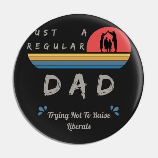 A Regular Dad Trying Not To Raise Liberals Pin