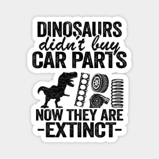 Dinosaurs Didn't Buy Car Parts Now They Are Extinct Funny Mechanic Magnet