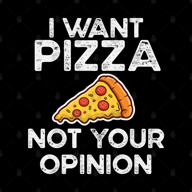 I want pizza not your opinion  Funny pizza addict gifts by madani04