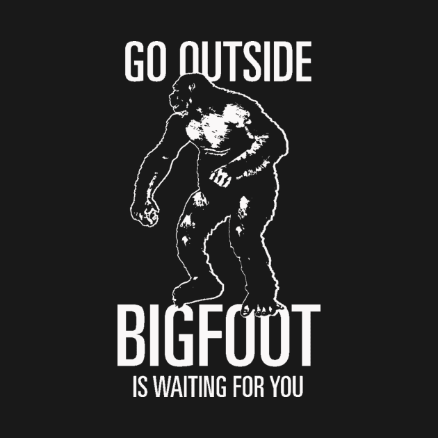 Go Outside, Bigfoot is waiting for you by jeltenney