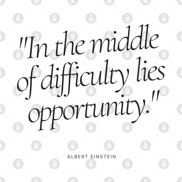 "In the middle of difficulty lies opportunity." - Albert Einstein Motivational Quote by InspiraPrints