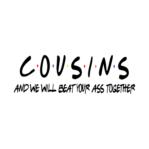 Cousins And We Will Beat Your Ass Together Funny Shirt by Alana Clothing