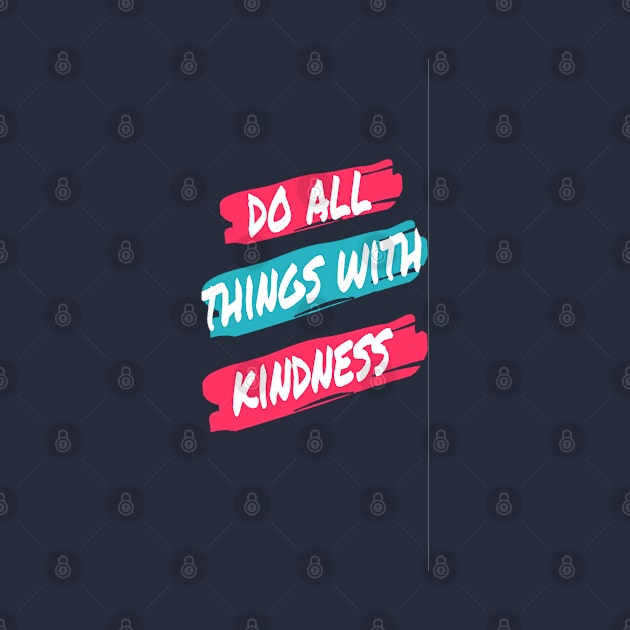 DO ALL THINGS WITH KINDNESS by inazuma