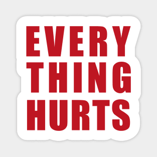 EVERY THING HURTS Magnet