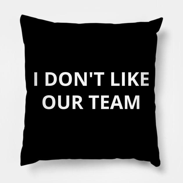 i don't like our team Pillow by mdr design