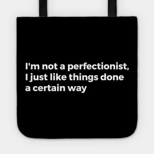 I'm not a perfectionist I just like things done a certain way Tote