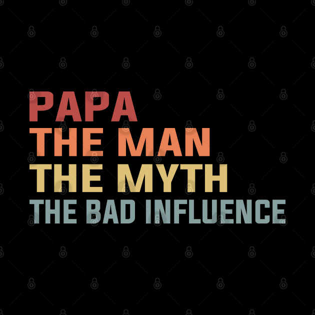 Papa The Man The Myth The Bad Influence by DragonTees