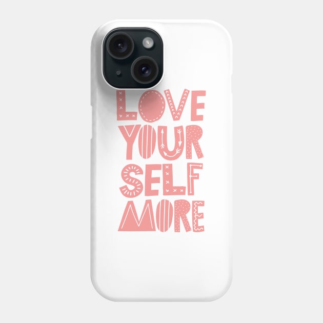 Love Yourself More Phone Case by MotivatedType